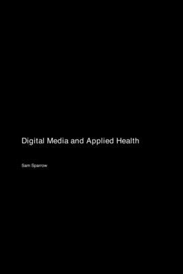 Digital Media and Applied Health by Sparrow, Sam
