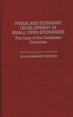 Trade and Economic Development in Small Open Economies: The Case of the Caribbean Countries by McIntyre, Arnold M.