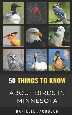 50 Things to Know About Birds in Minnesota: Birding in the Land of 10,000 Lakes by Know about Birds, 50 Things to