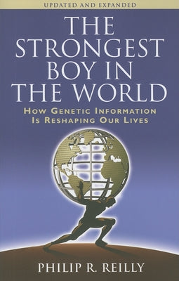 The Strongest Boy in the World, Updated and Expanded: How Genetic Information Is Reshaping Our Lives, Updated and Expanded Edition by Reilly, Philip R.