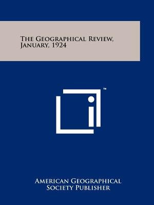 The Geographical Review, January, 1924 by American Geographical Society