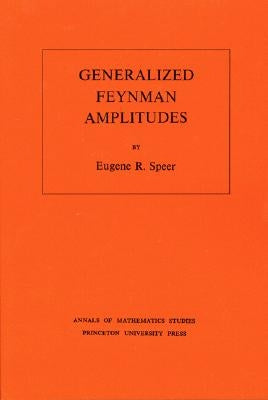 Generalized Feynman Amplitudes by Speer, Eugene R.