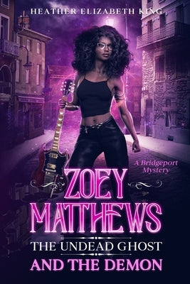 Zoey Matthews, the Undead Ghost, and the Demon by King, Heather Elizabth