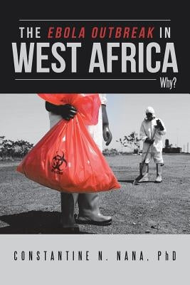 The Ebola Outbreak in West Africa: Why? by Nana, Constantine N.