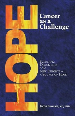 HOPE Cancer as a Challenge: Scientific Discoveries And New Insights-A Source Of Hope by Shoham MD, Phd Jacob