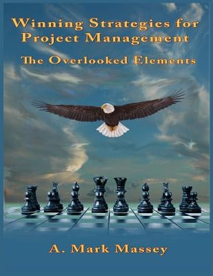 Winning Strategies for Project Management: The Overlooked Elements by Massey, A. Mark
