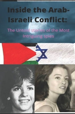 Inside the Arab-Israeli Conflict: The Untold Stories of the Most Intriguing Spies by , Afiane