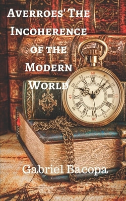 Averroes' Incoherence of the Modern World by Bacopa, Gabriel