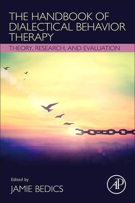 The Handbook of Dialectical Behavior Therapy: Theory, Research, and Evaluation by Bedics, Jamie
