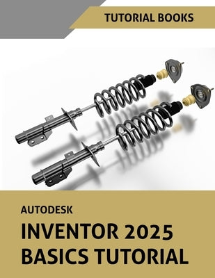 Autodesk Inventor 2025 Basics Tutorial (COLORED) by Tutorial Books