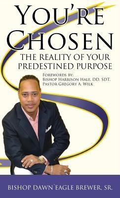 You're Chosen: The Reality of Your Predestined Purpose by Brewer, Bishop Dawn`eagle, Sr.