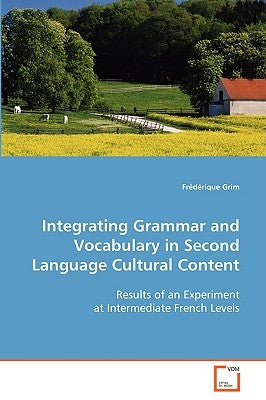 Integrating Grammar and Vocabulary in Second Language Cultural Content by Grim, Frédérique