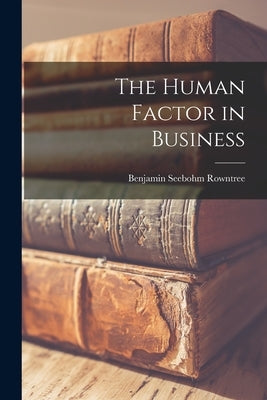 The Human Factor in Business by Rowntree, Benjamin Seebohm