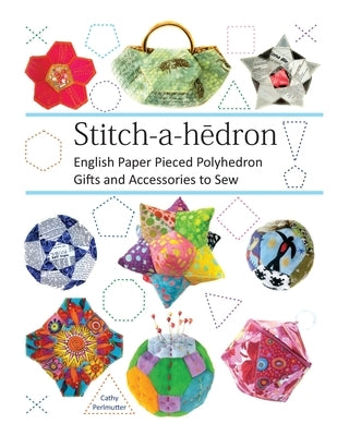 Stitch-a-hedron!: English Paper Pieced Gifts and Accessories to Sew by Perlmutter, Cathy