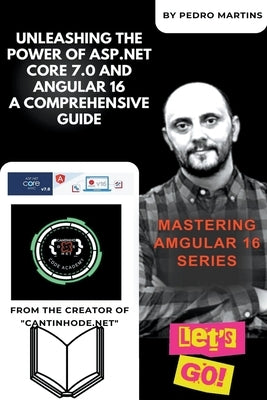 Unleashing the Power of ASP.NET Core 7.0 and Angular 16 A Comprehensive Guide by Martins, Pedro