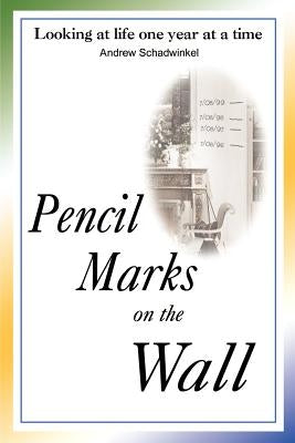 Pencil Marks on the Wall: Looking at Life One Year at a Time by Schadwinkel, Andrew