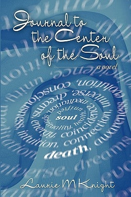 Journal to the Center of the Soul by Knight, Laurie