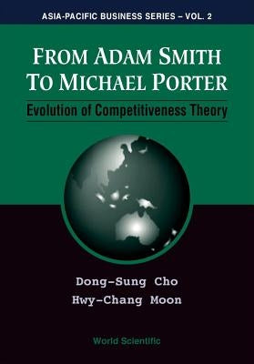 From Adam Smith to Michael Porter: Evolution of Competitiveness Theory by Cho, Dong-Sung