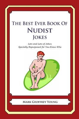 The Best Ever Book of Nudist Jokes: Lots and Lots of Jokes Specially Repurposed for You-Know-Who by Young, Mark Geoffrey