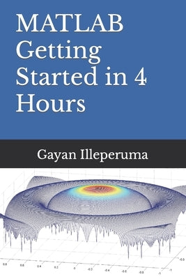 MATLAB Getting Started in 4 Hours by Illeperuma, Gayan Dilantha