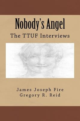 Nobody's Angel: The TTUF Interviews by Fire, James Joseph