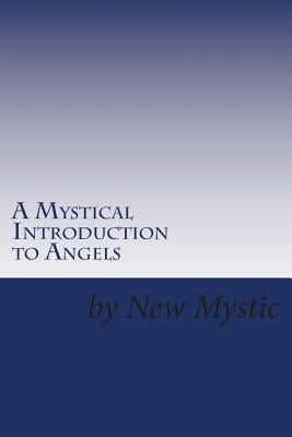 A Mystical Introduction to Angels: Getting to Know Kingdom Resources by Mystic, New
