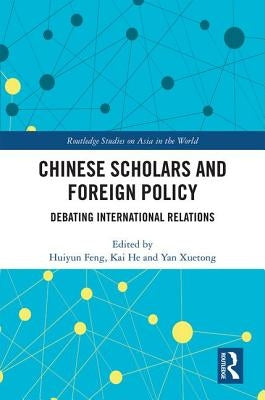 Chinese Scholars and Foreign Policy: Debating International Relations by Feng, Huiyun