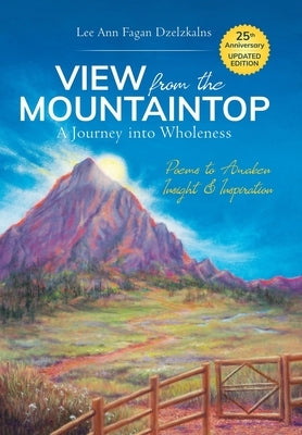 View from the Mountaintop: A Journey Into Wholeness: Poems to Awaken Insight & Inspiration by Dzelzkalns, Lee Ann Fagan