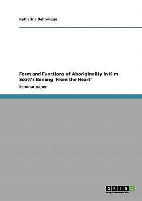 Form and Functions of Aboriginality in Kim Scott's Benang 'From the Heart' by Dellbrügge, Katharina