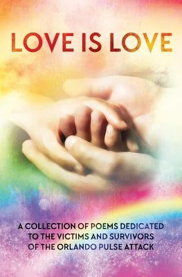 LOVE IS LOVE Poetry Anthology: In aid of Orlando's Pulse victims and survivors by Rathbone, Wendy