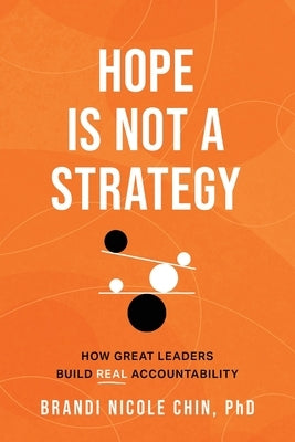 Hope Is Not a Strategy: How Great Leaders Build Real Accountability by Chin, Brandi Nicole