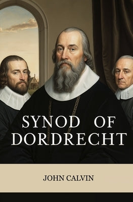 Synod of Dordrecht by Calvin, John
