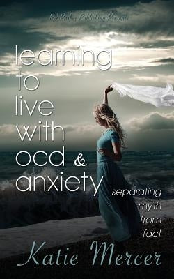 Learning to Live with Ocd and Anxiety: Separating Myths from Facts by Parker Publishing, Rj
