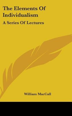 The Elements Of Individualism: A Series Of Lectures by Maccall, William