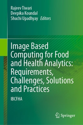 Image Based Computing for Food and Health Analytics: Requirements, Challenges, Solutions and Practices: Ibcfha by Tiwari, Rajeev