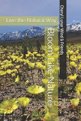 Bloom Like Nature: Live the Natural Way by Wind, Cheryl Lunar