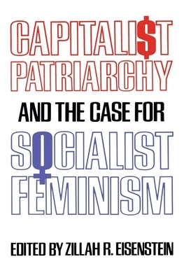 Capitalist Patriarchy and the Case for Socialist Feminism by Eisenstein, Zillah R.