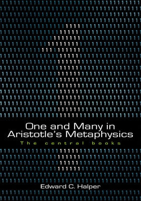 One and Many in Aristotle's Metaphysics: The Central Books: The Central Books by Halper, Edward C.