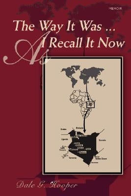 The Way It Was ... as I Recall It Now: Memoir by Hooper, Dale G.