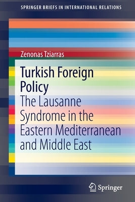 Turkish Foreign Policy: The Lausanne Syndrome in the Eastern Mediterranean and Middle East by Tziarras, Zenonas