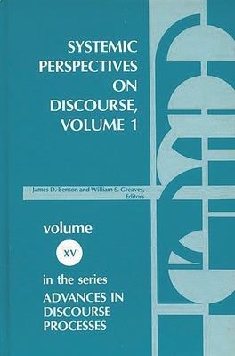 Systemic Perspectives on Discourse, Volume 1: Seleced Theoretical Papers from the Ninth International Systemic Workshop by Benson, James D.