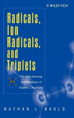 Radicals, Ion Radicals, and Triplets: The Spin-Bearing Intermediates of Organic Chemistry by Bauld, Nathan L.