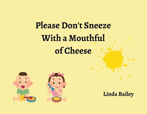 Please Don't Sneeze with a Mouthful of Cheese by Bailey, Linda