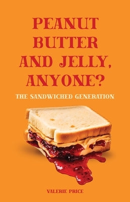 Peanut Butter and Jelly, Anyone?, The Sandwiched Generation by Price, Valerie