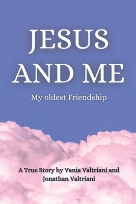 Jesus and Me: My oldest friendship by Valtriani, Jonathan