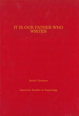 It Is Our Father Who Writes: Orders from the Monastery of Apollo at Bawit Volume 43 by Clackson, Sarah