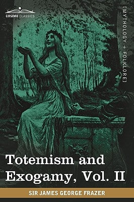 Totemism and Exogamy, Vol. II (in Four Volumes) by Frazer, James George