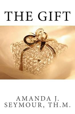 The Gift: A Deeper Understanding of Love by Seymour Th M., Amanda J.