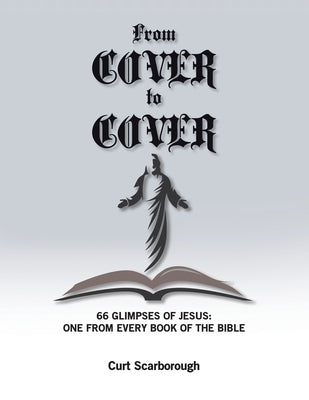From Cover to Cover: 66 Glimpses of Jesus: One from Every Book of the bible by Scarborough, Curt