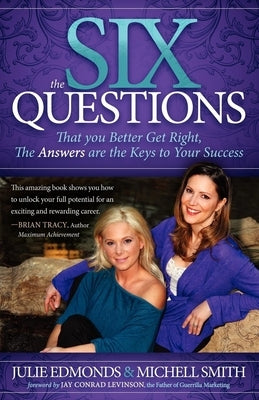 The Six Questions: That You Better Get Right, the Answers Are the Keys to Your Success by Edmonds, Julie